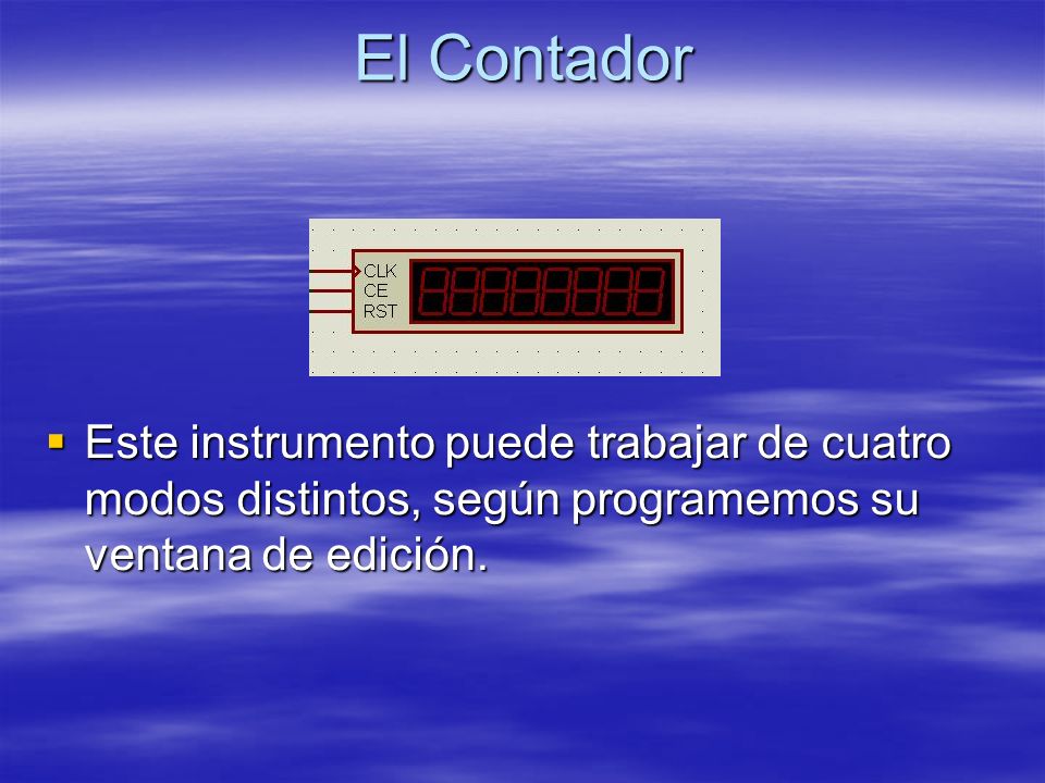 El Contador Este instrumento puede trabajar de cuatro modos distintos, según programemos su ventana de edición.