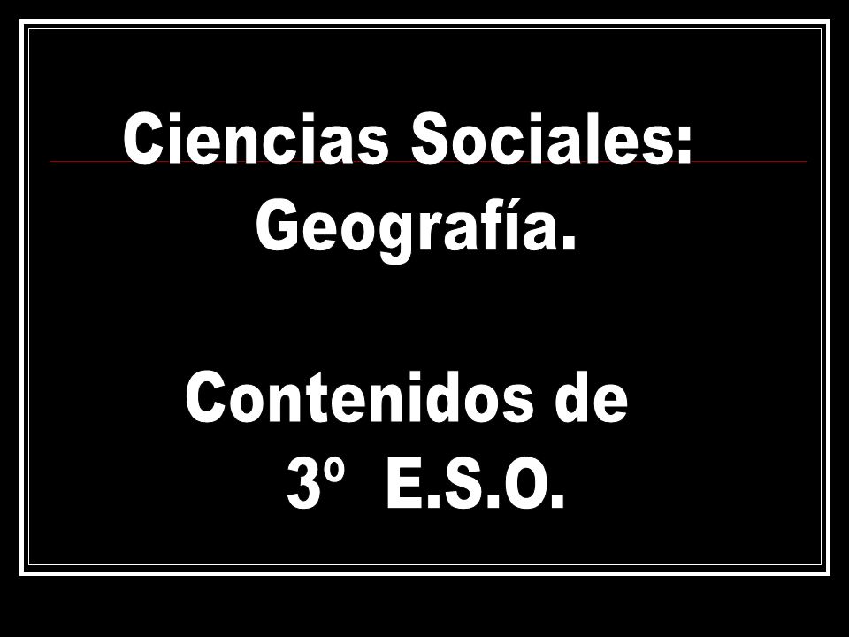 Ciencias Sociales: Geografía. Contenidos de 3º E.S.O.