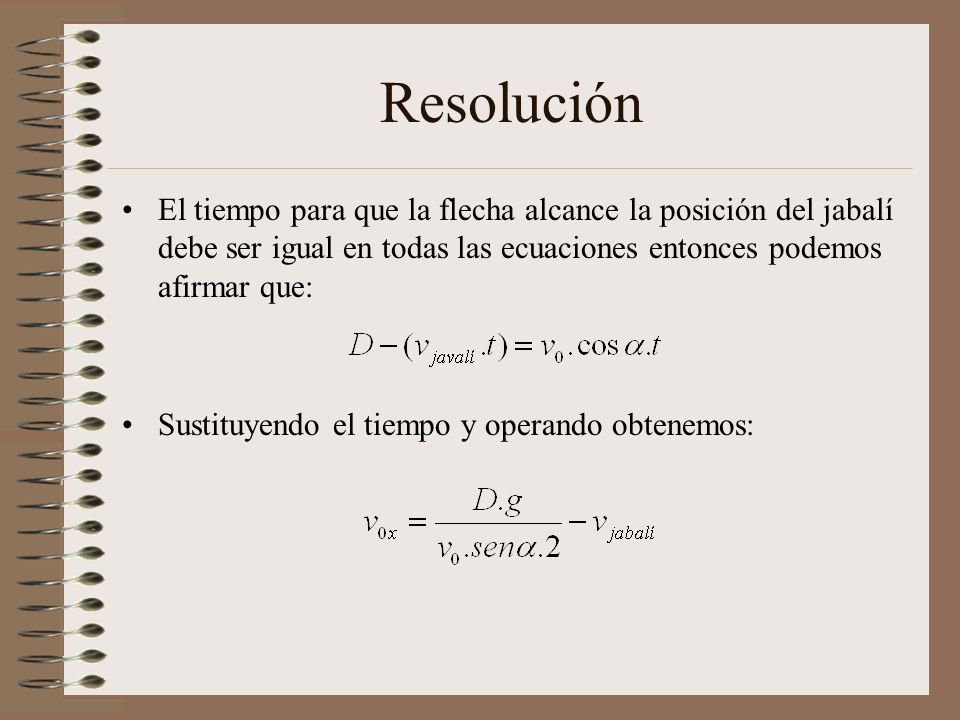 Resolución El tiempo para que la flecha alcance la posición del jabalí debe ser igual en todas las ecuaciones entonces podemos afirmar que: