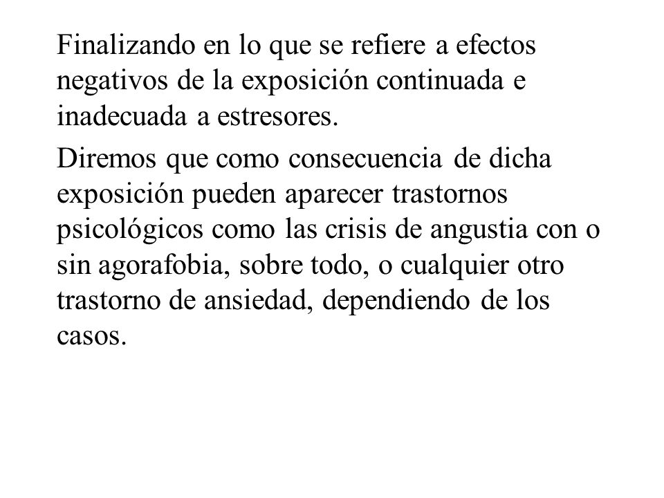 Finalizando en lo que se refiere a efectos negativos de la exposición continuada e inadecuada a estresores.