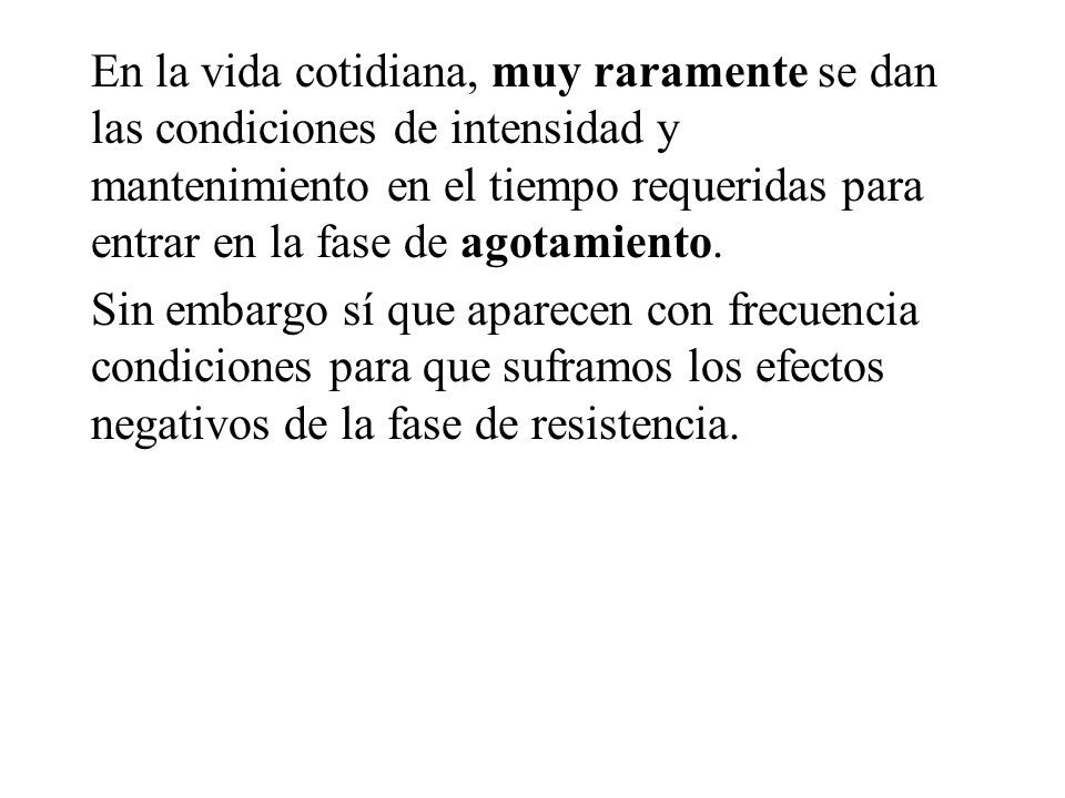 En la vida cotidiana, muy raramente se dan las condiciones de intensidad y mantenimiento en el tiempo requeridas para entrar en la fase de agotamiento.