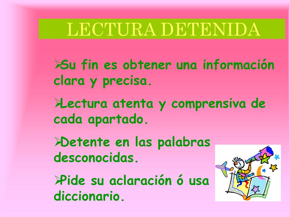 LECTURA DETENIDA Su fin es obtener una información clara y precisa.