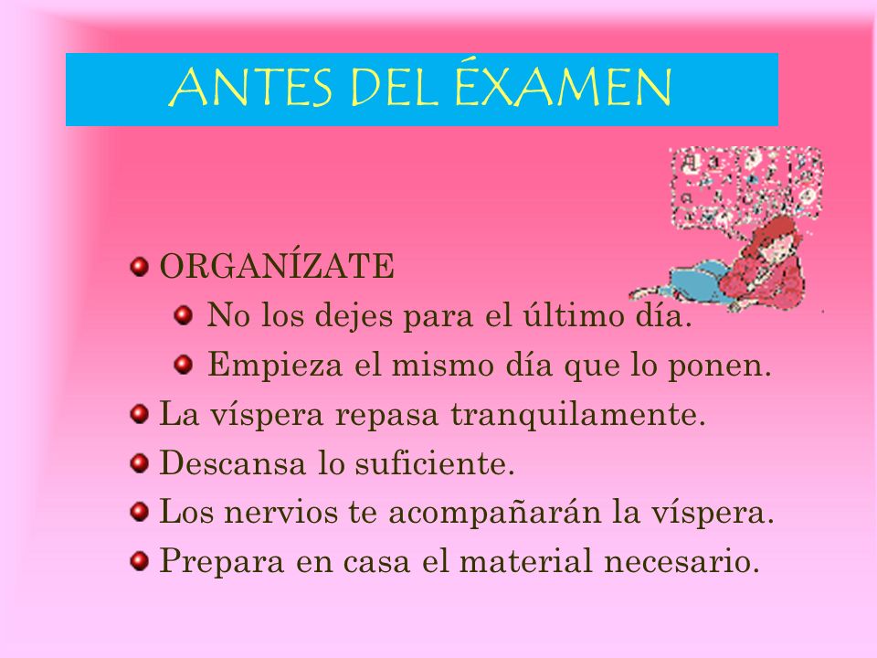 ANTES DEL ÉXAMEN ORGANÍZATE No los dejes para el último día.