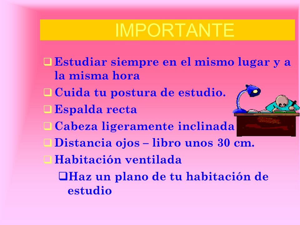 IMPORTANTE Estudiar siempre en el mismo lugar y a la misma hora