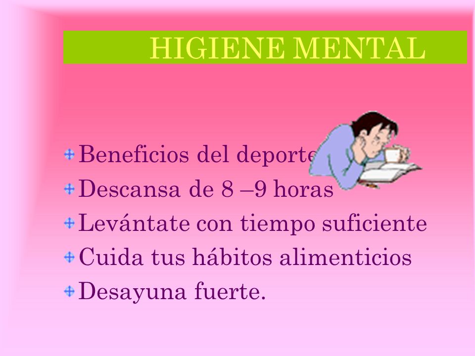 HIGIENE MENTAL Beneficios del deporte Descansa de 8 –9 horas
