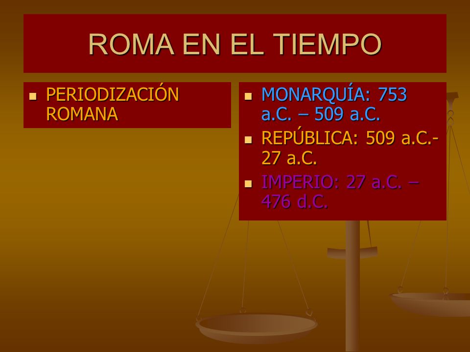 ROMA EN EL TIEMPO PERIODIZACIÓN ROMANA MONARQUÍA: 753 a.C. – 509 a.C.