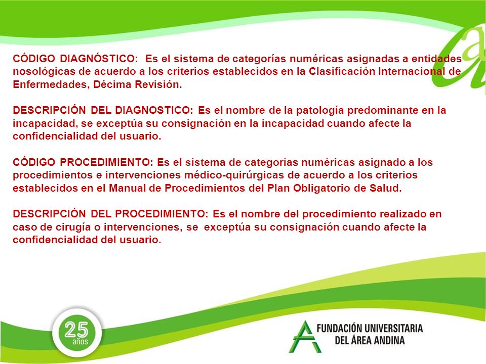 CÓDIGO DIAGNÓSTICO: Es el sistema de categorías numéricas asignadas a entidades nosológicas de acuerdo a los criterios establecidos en la Clasificación Internacional de Enfermedades, Décima Revisión.
