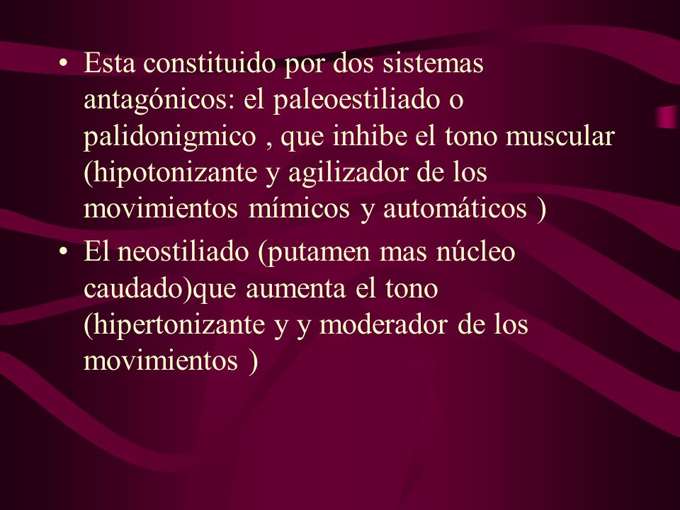 Esta constituido por dos sistemas antagónicos: el paleoestiliado o palidonigmico , que inhibe el tono muscular (hipotonizante y agilizador de los movimientos mímicos y automáticos )