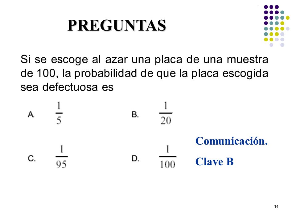 29/03/2017 PREGUNTAS. Si se escoge al azar una placa de una muestra de 100, la probabilidad de que la placa escogida sea defectuosa es.
