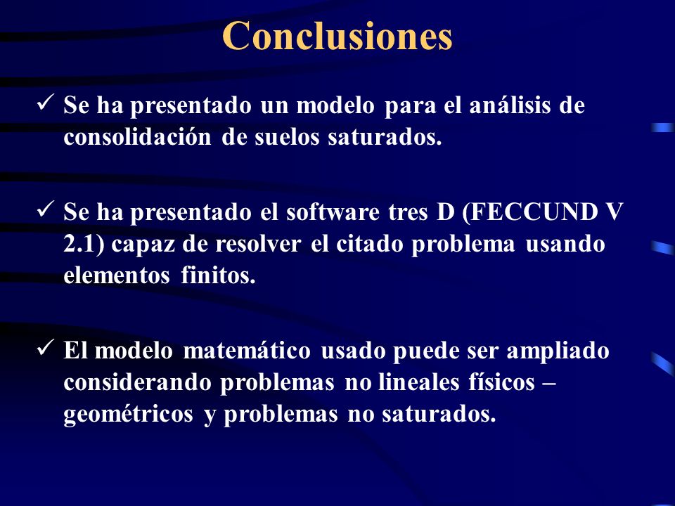 Conclusiones Se ha presentado un modelo para el análisis de consolidación de suelos saturados.