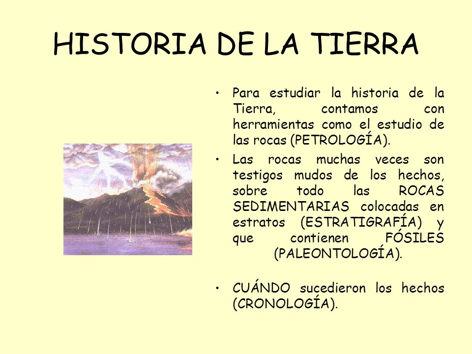 HISTORIA DE LA TIERRA Para estudiar la historia de la Tierra, contamos con herramientas como el estudio de las rocas (PETROLOGÍA).