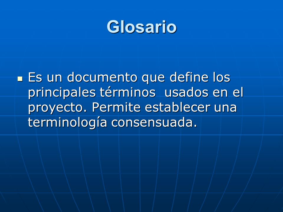 Glosario Es un documento que define los principales términos usados en el proyecto.