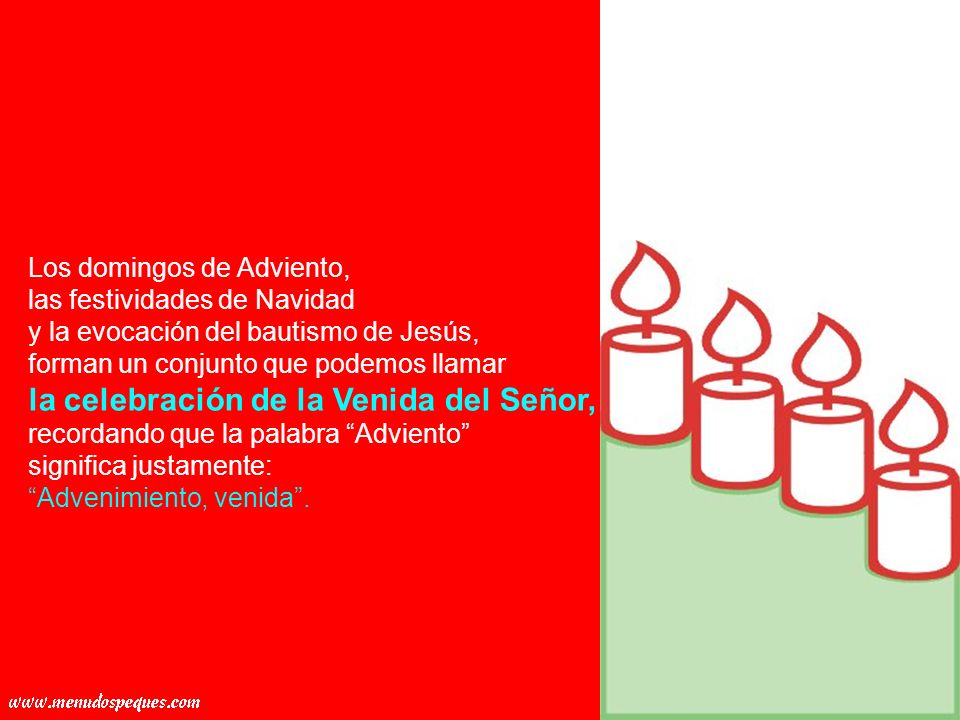 Los domingos de Adviento, las festividades de Navidad y la evocación del bautismo de Jesús, forman un conjunto que podemos llamar la celebración de la Venida del Señor, recordando que la palabra Adviento significa justamente: Advenimiento, venida .
