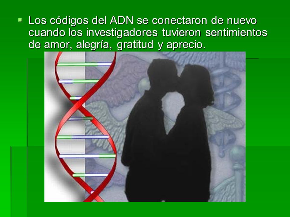 Los códigos del ADN se conectaron de nuevo cuando los investigadores tuvieron sentimientos de amor, alegría, gratitud y aprecio.