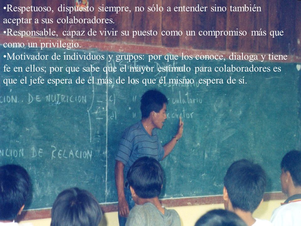 Respetuoso, dispuesto siempre, no sólo a entender sino también aceptar a sus colaboradores.