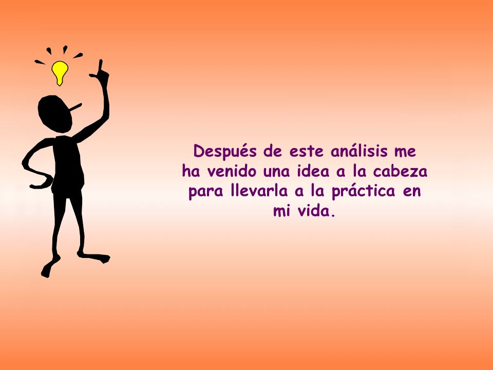 Después de este análisis me ha venido una idea a la cabeza para llevarla a la práctica en mi vida.