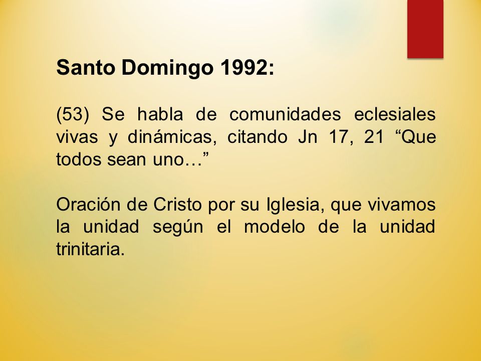 Santo Domingo 1992: (53) Se habla de comunidades eclesiales vivas y dinámicas, citando Jn 17, 21 Que todos sean uno…