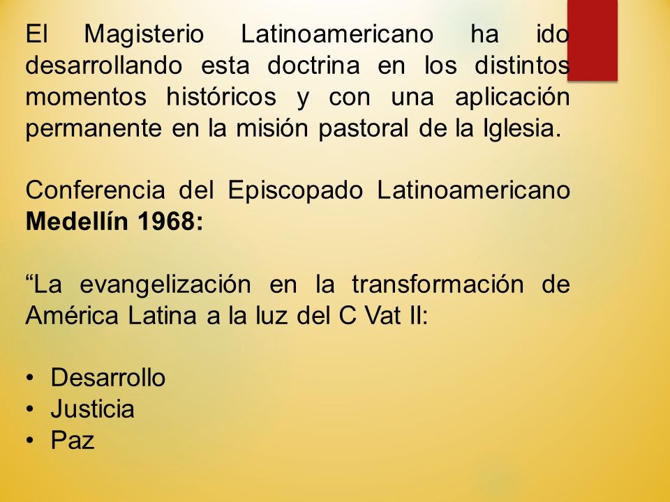 El Magisterio Latinoamericano ha ido desarrollando esta doctrina en los distintos momentos históricos y con una aplicación permanente en la misión pastoral de la Iglesia.