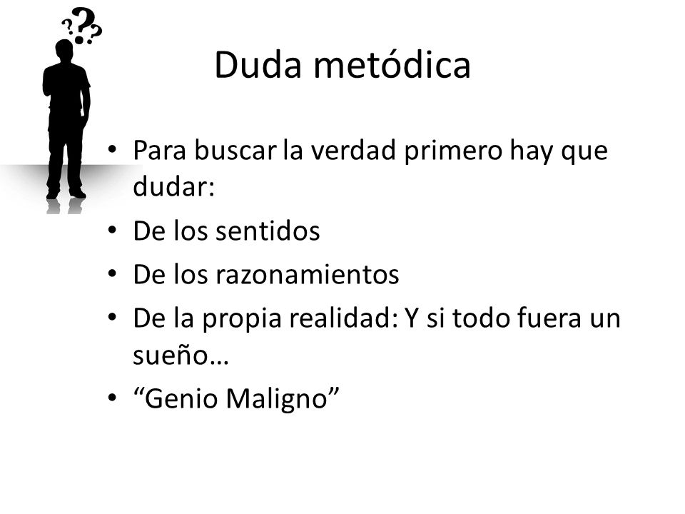 Duda metódica Para buscar la verdad primero hay que dudar:
