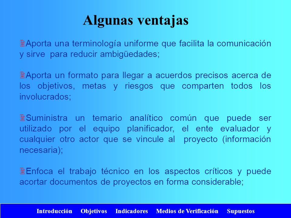 Algunas ventajas Aporta una terminología uniforme que facilita la comunicación y sirve para reducir ambigüedades;