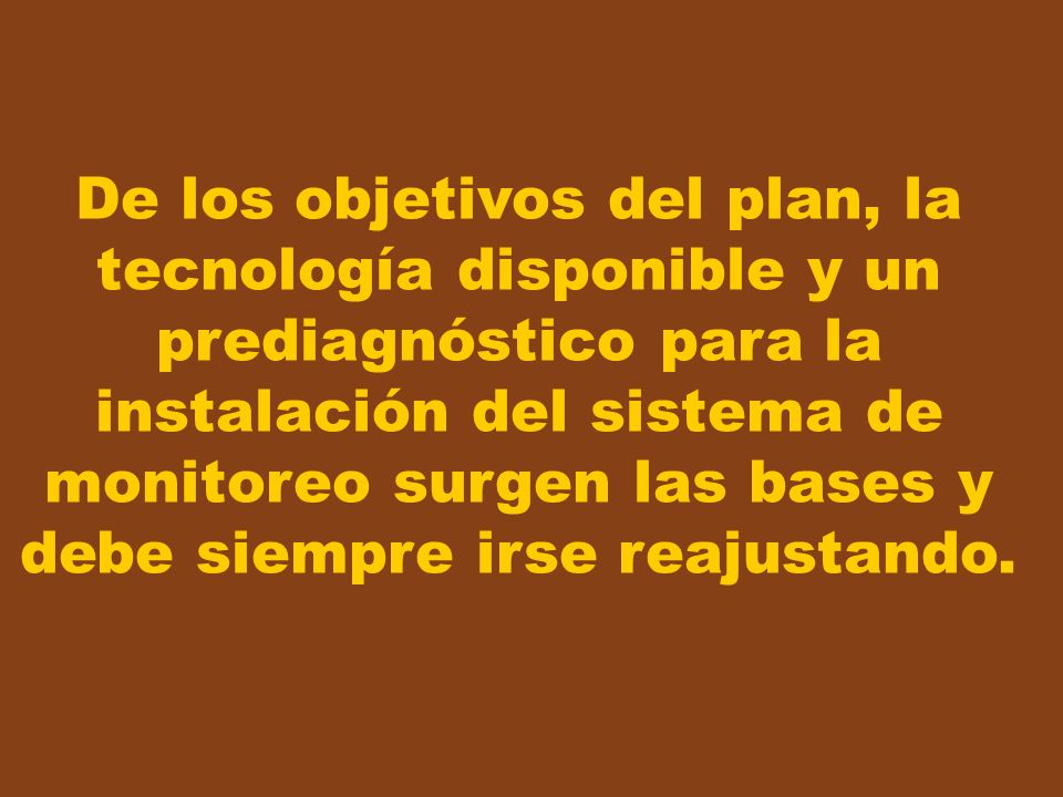 De los objetivos del plan, la tecnología disponible y un prediagnóstico para la instalación del sistema de monitoreo surgen las bases y debe siempre irse reajustando.