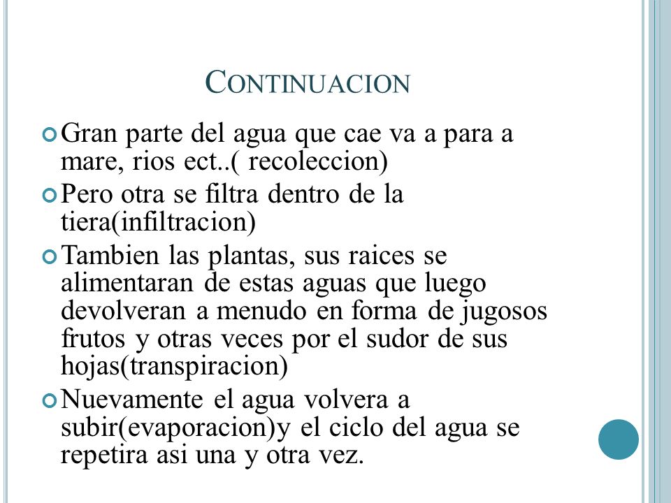 Continuacion Gran parte del agua que cae va a para a mare, rios ect..( recoleccion) Pero otra se filtra dentro de la tiera(infiltracion)