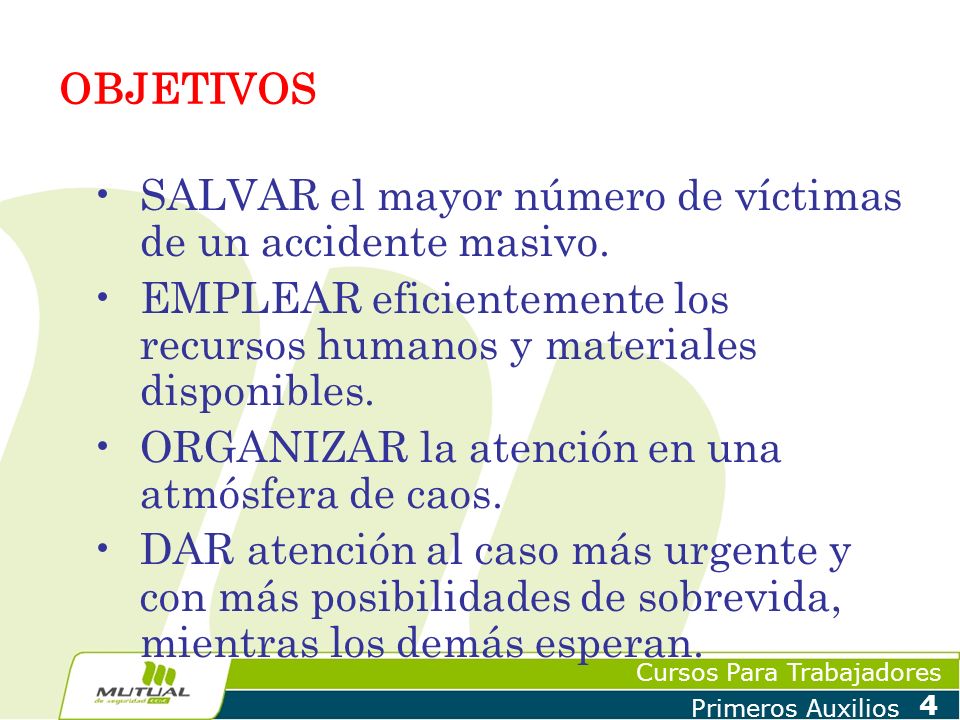 OBJETIVOS SALVAR el mayor número de víctimas de un accidente masivo. EMPLEAR eficientemente los recursos humanos y materiales disponibles.