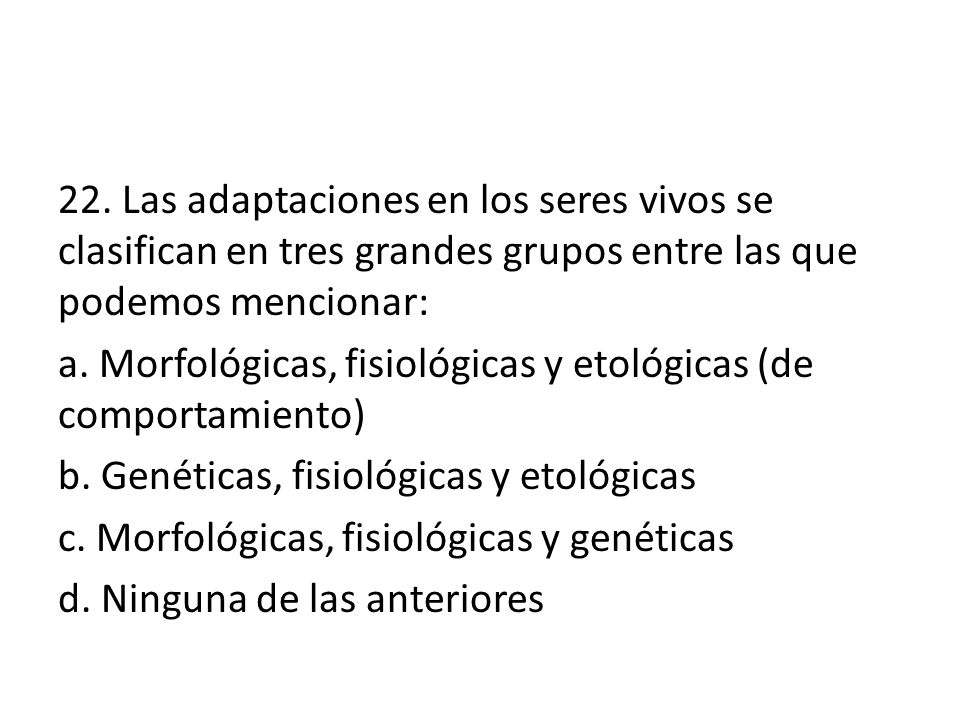 22. Las adaptaciones en los seres vivos se clasifican en tres grandes grupos entre las que podemos mencionar: