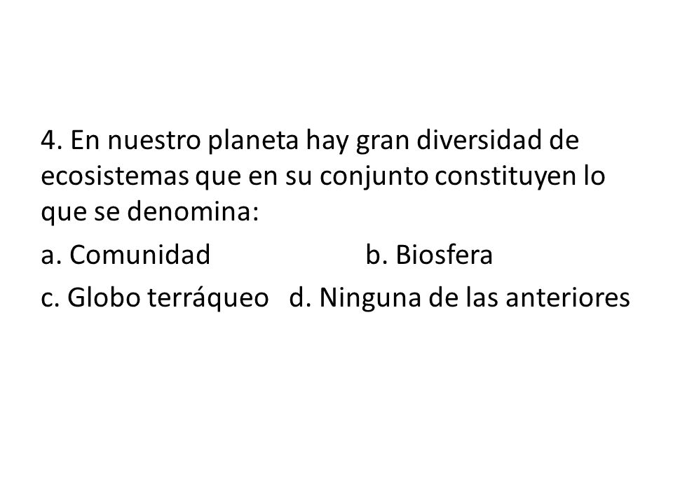 4. En nuestro planeta hay gran diversidad de ecosistemas que en su conjunto constituyen lo que se denomina: