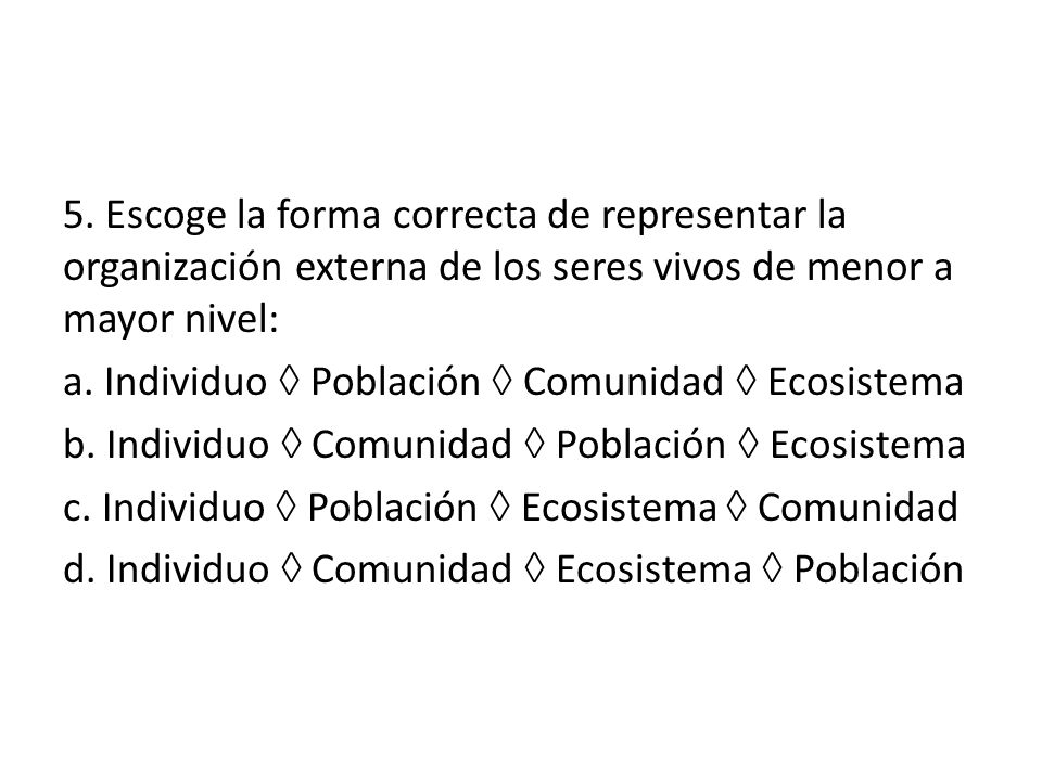 5. Escoge la forma correcta de representar la organización externa de los seres vivos de menor a mayor nivel: