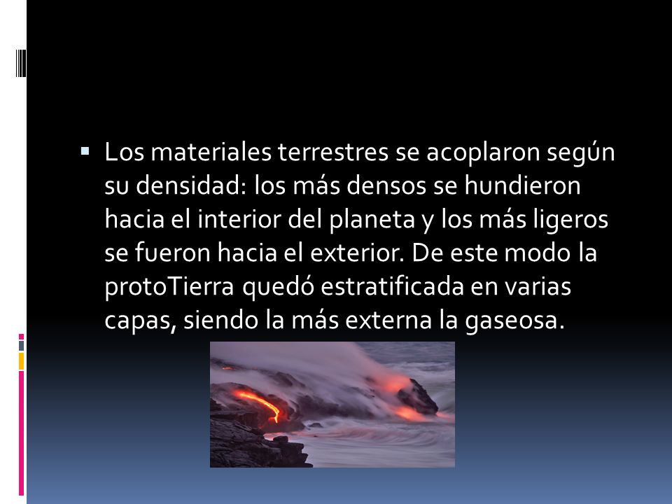 Los materiales terrestres se acoplaron según su densidad: los más densos se hundieron hacia el interior del planeta y los más ligeros se fueron hacia el exterior.