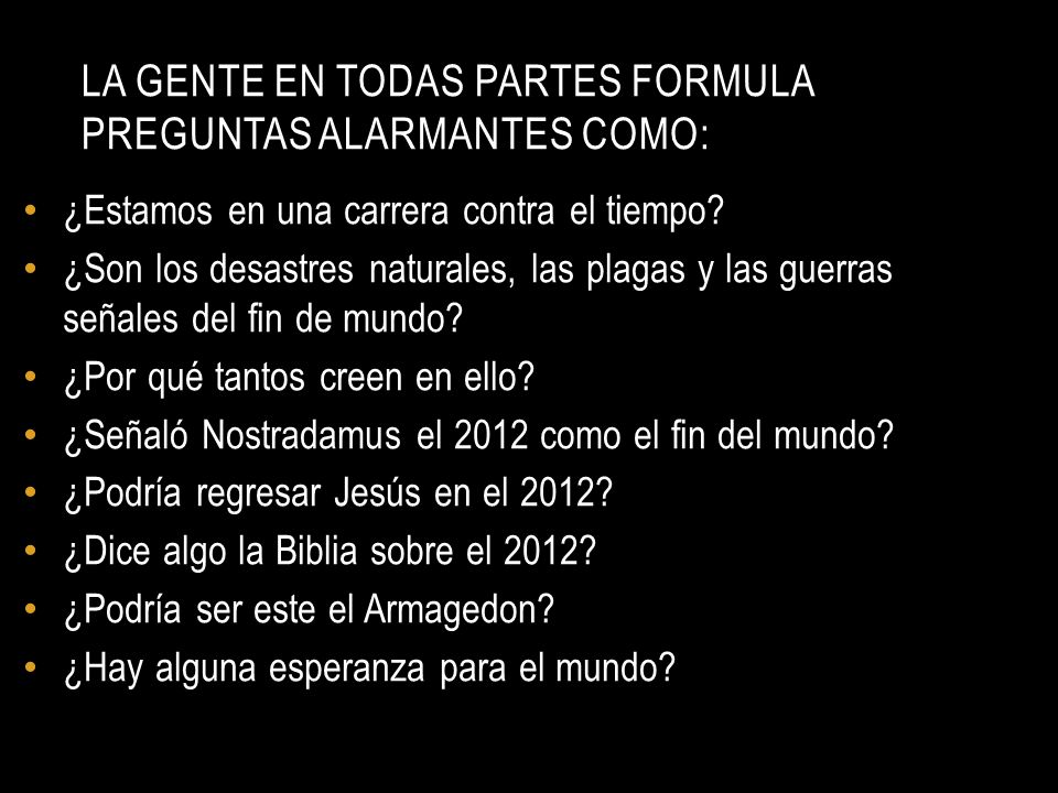 La gente en todas partes formula preguntas alarmantes como: