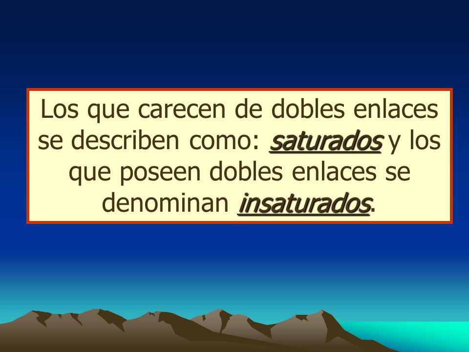 Los que carecen de dobles enlaces se describen como: saturados y los que poseen dobles enlaces se denominan insaturados.