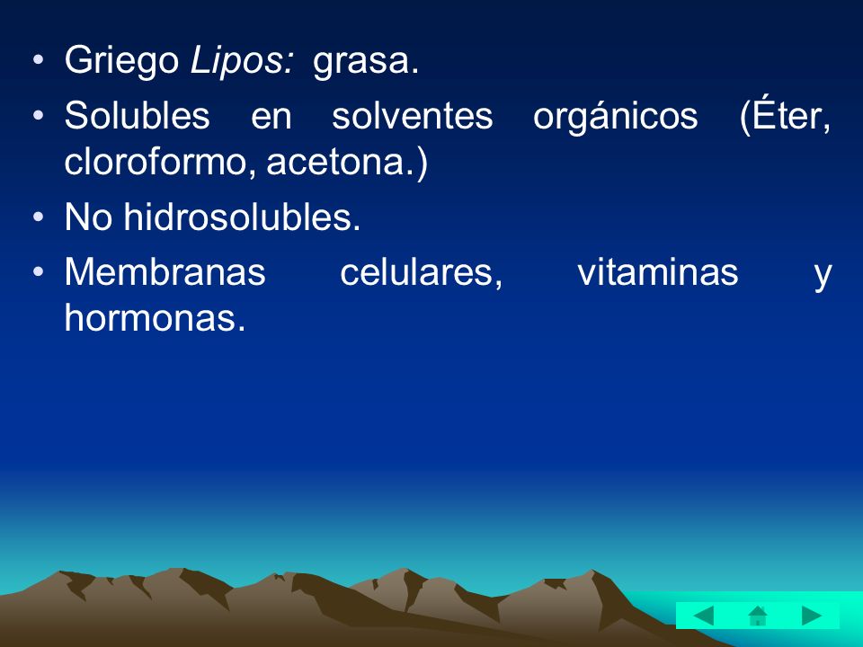 Griego Lipos: grasa. Solubles en solventes orgánicos (Éter, cloroformo, acetona.) No hidrosolubles.