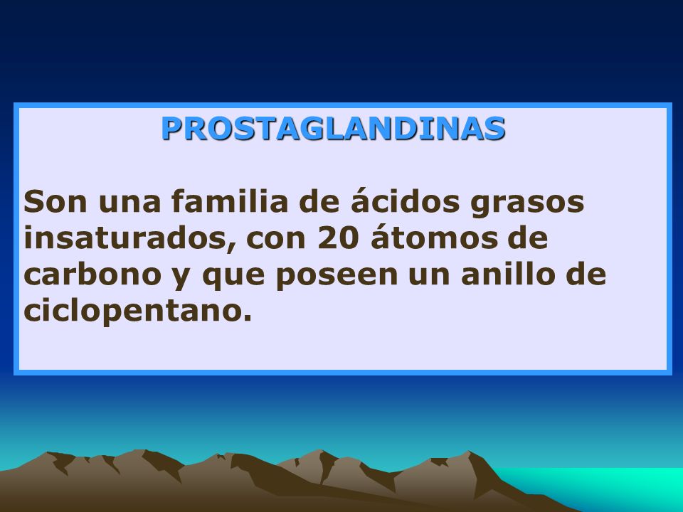 PROSTAGLANDINAS Son una familia de ácidos grasos insaturados, con 20 átomos de carbono y que poseen un anillo de ciclopentano.