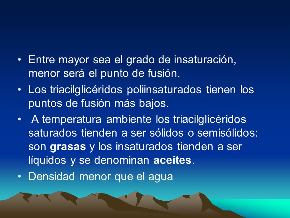 Entre mayor sea el grado de insaturación, menor será el punto de fusión.