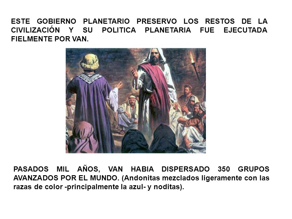 ESTE GOBIERNO PLANETARIO PRESERVO LOS RESTOS DE LA CIVILIZACIÓN Y SU POLITICA PLANETARIA FUE EJECUTADA FIELMENTE POR VAN.