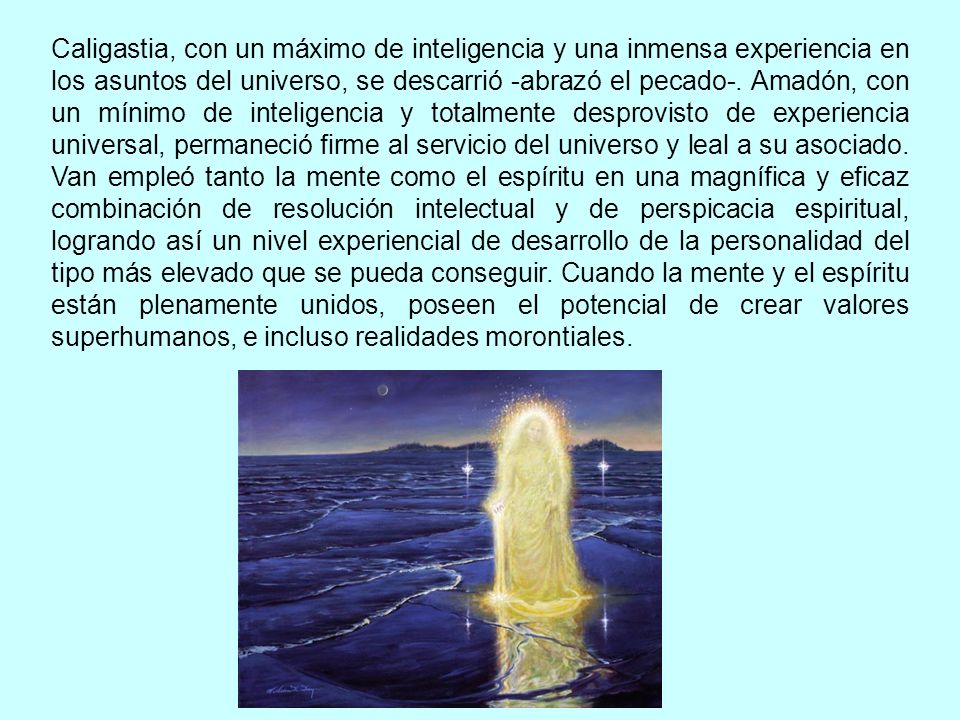 Caligastia, con un máximo de inteligencia y una inmensa experiencia en los asuntos del universo, se descarrió -abrazó el pecado-.