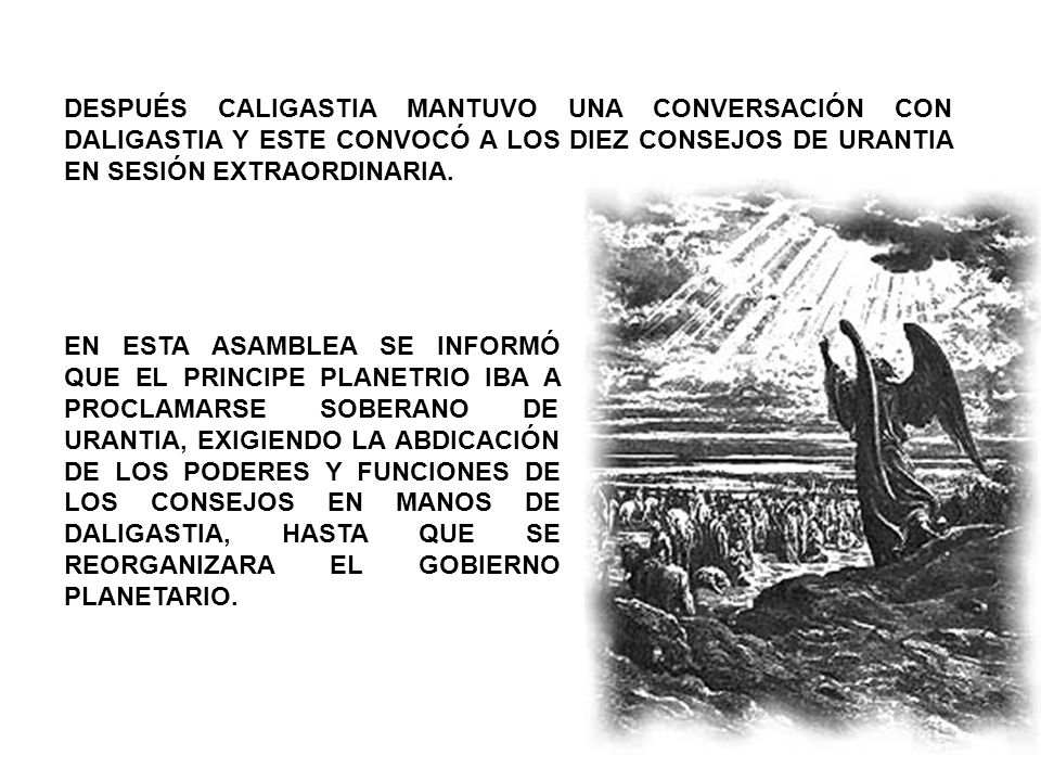 DESPUÉS CALIGASTIA MANTUVO UNA CONVERSACIÓN CON DALIGASTIA Y ESTE CONVOCÓ A LOS DIEZ CONSEJOS DE URANTIA EN SESIÓN EXTRAORDINARIA.