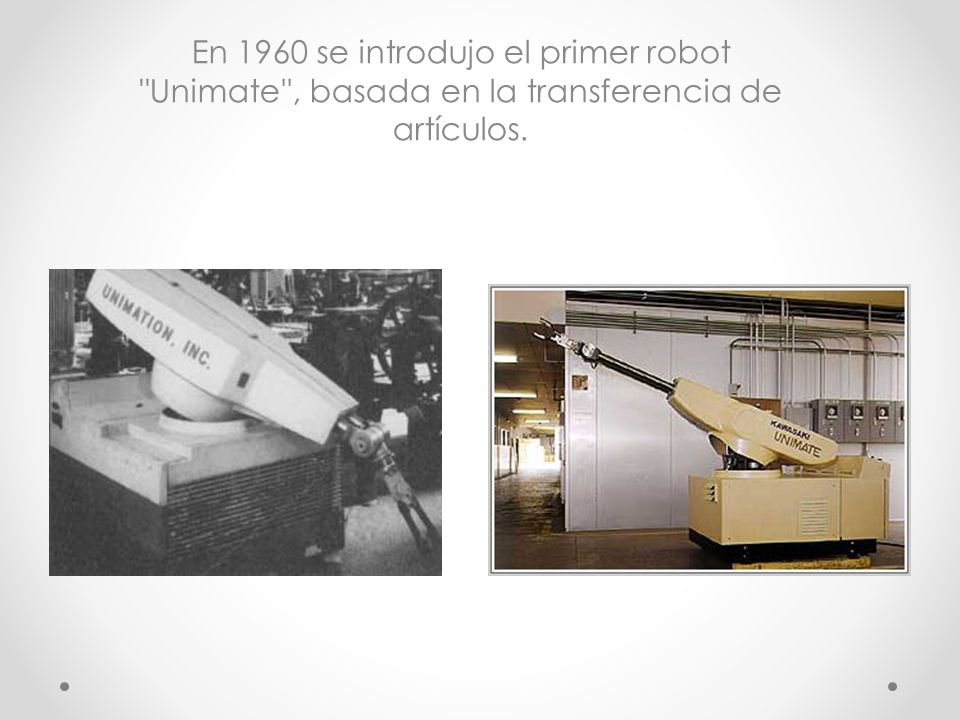 En 1960 se introdujo el primer robot Unimate , basada en la transferencia de artículos.
