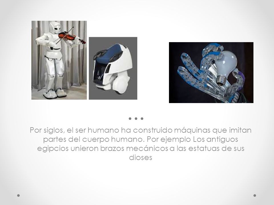 Por siglos, el ser humano ha construido máquinas que imitan partes del cuerpo humano.
