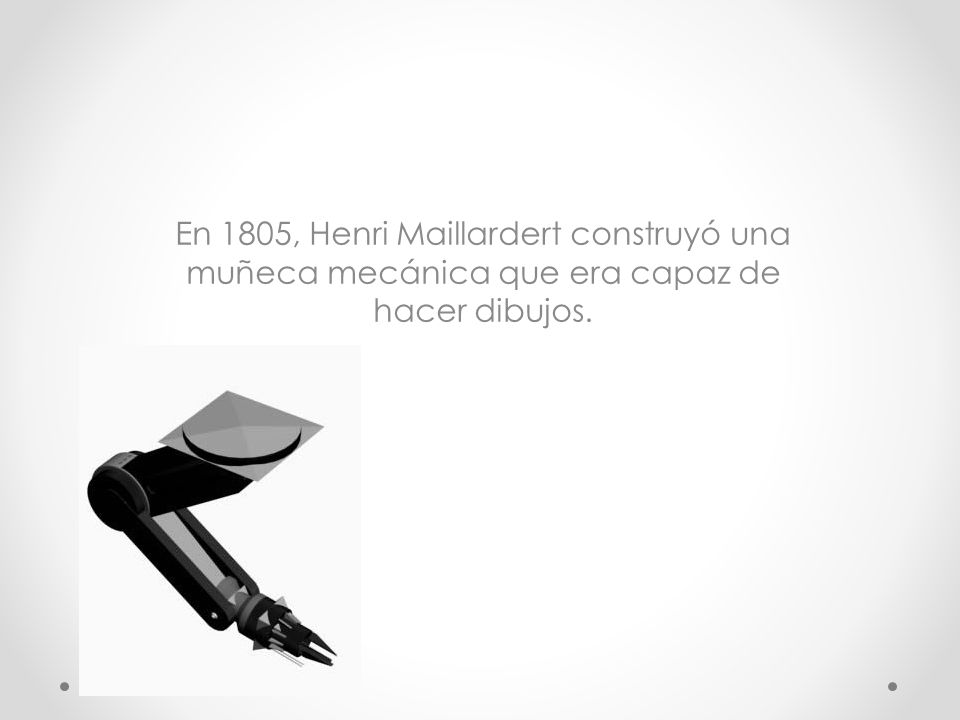 En 1805, Henri Maillardert construyó una muñeca mecánica que era capaz de hacer dibujos.