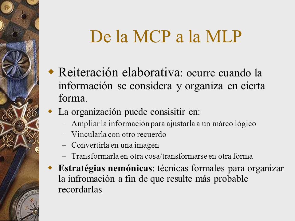 De la MCP a la MLP Reiteración elaborativa: ocurre cuando la información se considera y organiza en cierta forma.
