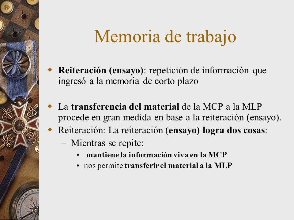 Memoria de trabajo Reiteración (ensayo): repetición de información que ingresó a la memoria de corto plazo.