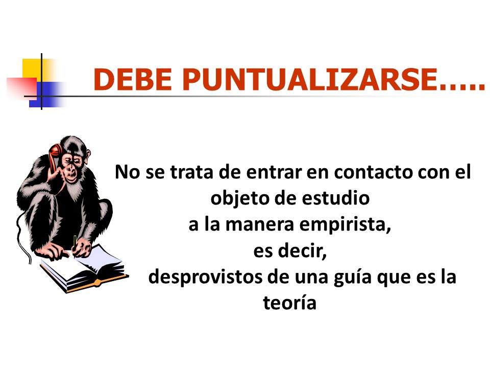 DEBE PUNTUALIZARSE….. No se trata de entrar en contacto con el objeto de estudio. a la manera empirista,