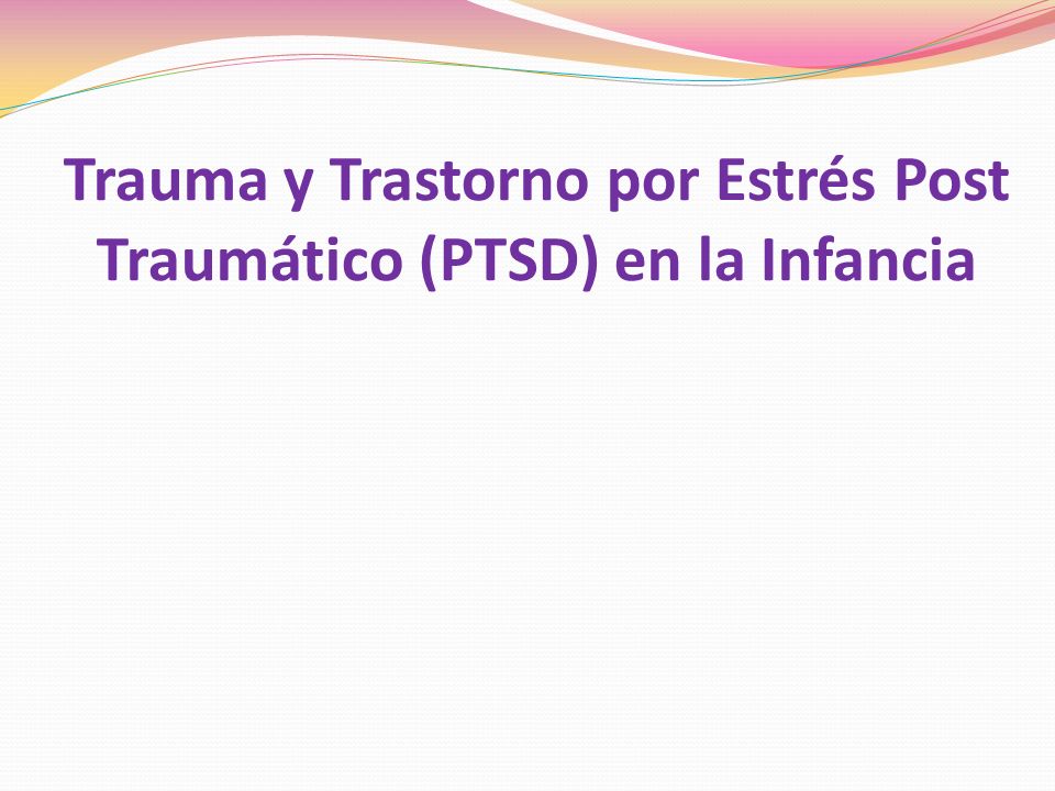 Trauma y Trastorno por Estrés Post Traumático (PTSD) en la Infancia