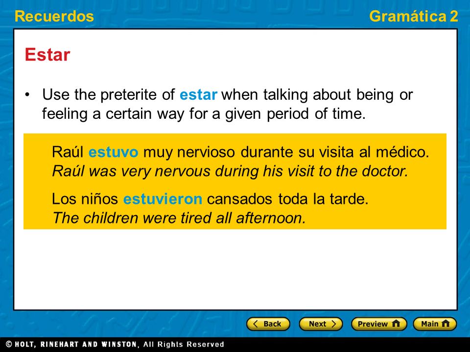 Estar Use the preterite of estar when talking about being or feeling a certain way for a given period of time.