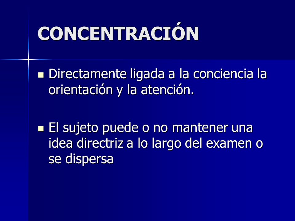 CONCENTRACIÓN Directamente ligada a la conciencia la orientación y la atención.
