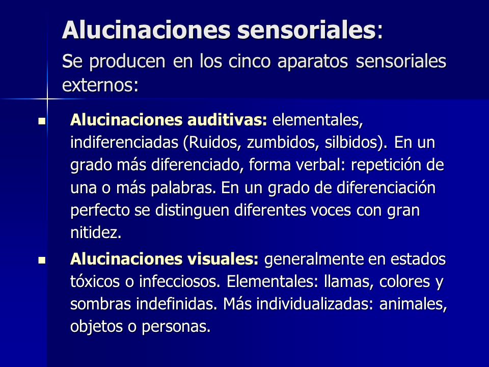 Alucinaciones sensoriales: se producen en los cinco aparatos sensoriales externos: