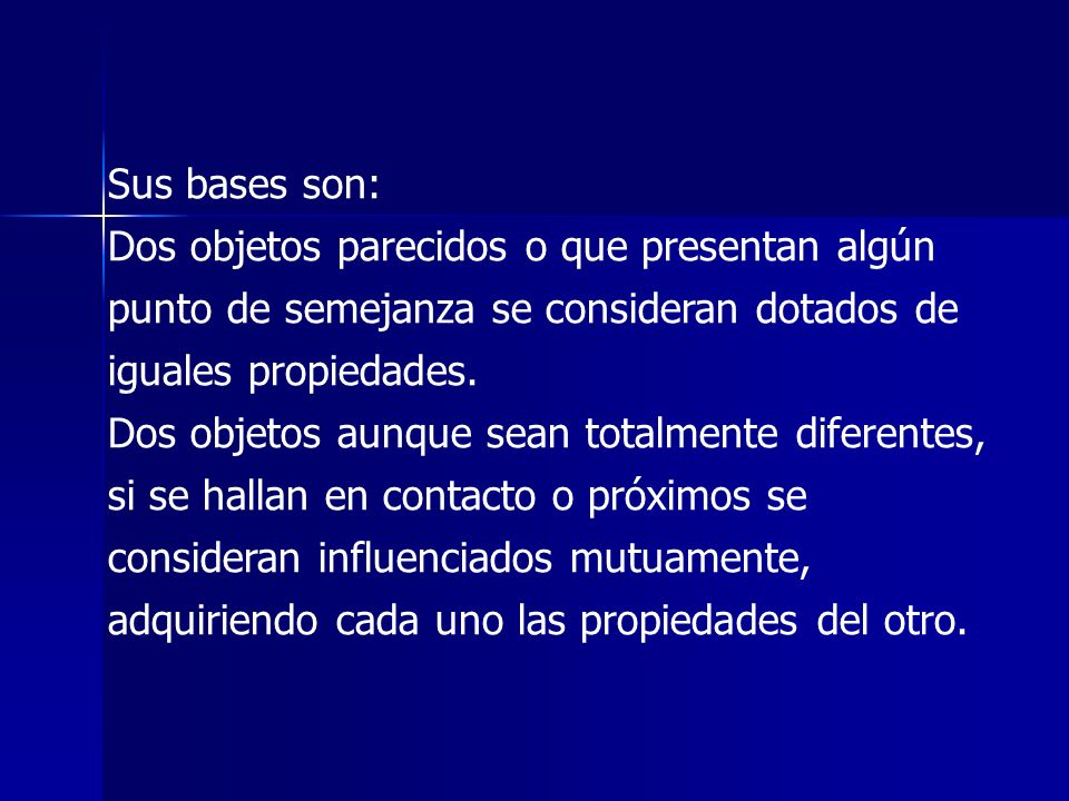 Sus bases son: Dos objetos parecidos o que presentan algún punto de semejanza se consideran dotados de iguales propiedades.